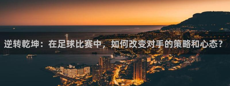 逆转乾坤：在足球比赛中，如何改变对手的策略和心态？
