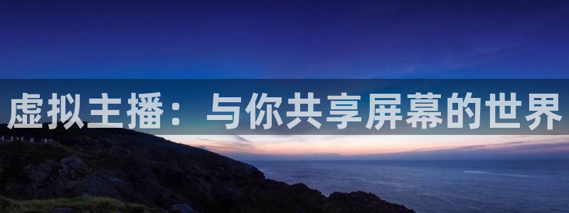 178体育赛事直播免费观看：虚拟主播：与你共享屏幕的世界