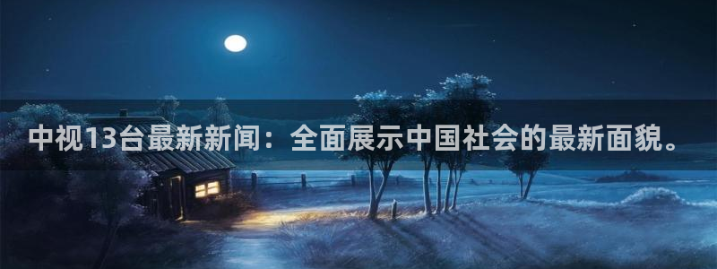 篮球赛事直播178：中视13台最新新闻：全面展示中国社会的最新面貌。